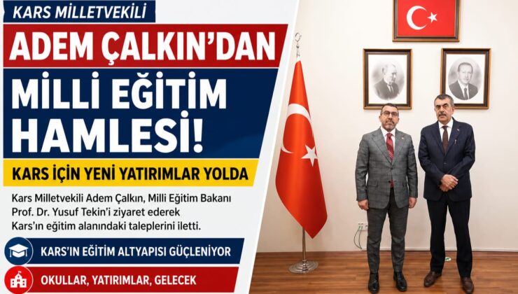 Kars Milletvekili Adem Çalkın’dan Milli Eğitim Hamlesi: Kars’a Yeni Eğitim Yatırımları İçin Bakan Tekin ile Görüştü