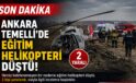 SON DAKİKA: Ankara Temelli’de Eğitim Helikopteri Düştü! 2 Kişi Yaralandı