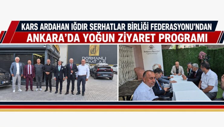 Kars Ardahan Iğdır Serhatlar Birliği Federasyonu’ndan Ankara’da Yoğun Ziyaret Trafiği