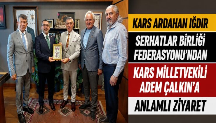 Kars Ardahan Iğdır Serhatlar Birliği Federasyonu’ndan Kars Milletvekili Adem Çalkın’a Anlamlı Ziyaret
