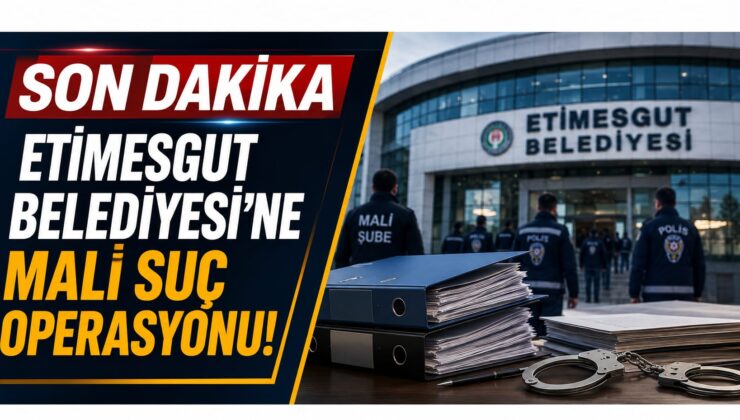 SON DAKİKA | Etimesgut Belediyesi’ne Mali Suç Operasyonu! Belediye Başkanı Erdal Beşikçioğlu Dahil 55 Şüpheli Hakkında İşlem