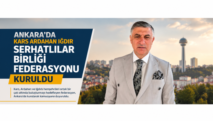 Ankara’da Kars Ardahan Iğdır Serhatlılar Birliği Federasyonu Kuruldu