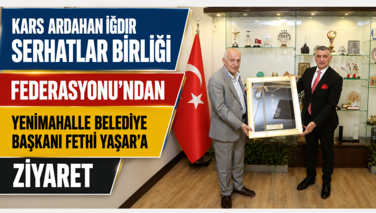 Kars Ardahan Iğdır Serhatlar Birliği Federasyonu’ndan Yenimahalle Belediye Başkanı Fethi Yaşar’a Ziyaret.