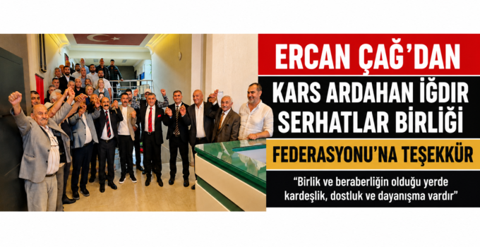 Ercan Çağ’dan Kars Ardahan Iğdır Serhatlar Birliği Federasyonu’na Teşekkür