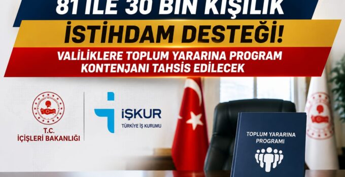81 İle 30 Bin Kişilik İstihdam Desteği! Valiliklere Toplum Yararına Program Kontenjanı Tahsis Edilecek