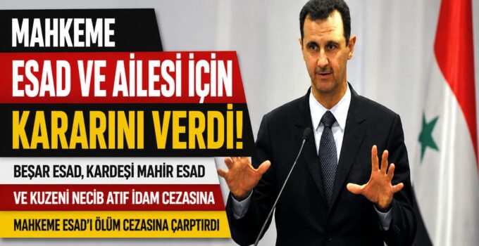 ŞAM’DA ESAD DAVASINDA KARAR: BEŞAR ESAD VE YAKINLARI HAKKINDA ÖLÜM CEZASI