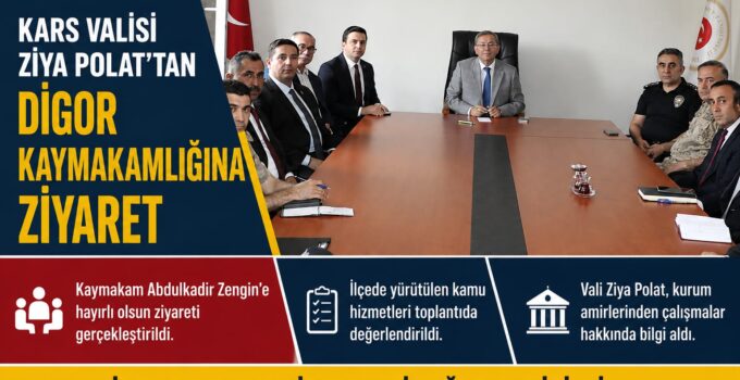 KARS VALİSİ ZİYA POLAT’TAN DİGOR KAYMAKAMLIĞINA ZİYARET