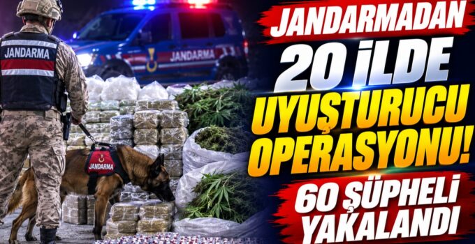 Jandarmadan 20 İlde Uyuşturucu Operasyonu: 60 Şüpheli Yakalandı