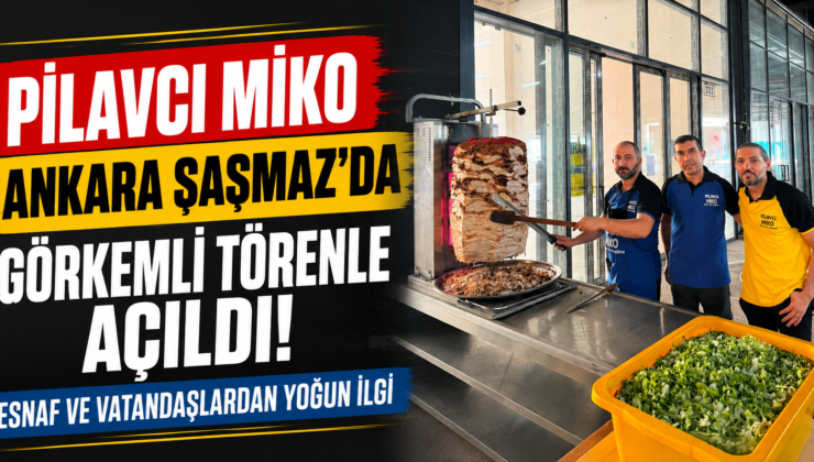 Pilavcı Miko Şaşmaz’da Görkemli Törenle Açıldı: Başkentliler Yoğun İlgi Gösterdi
